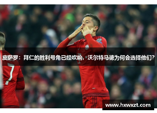 皮萨罗：拜仁的胜利号角已经吹响，沃尔特马德为何会选择他们？